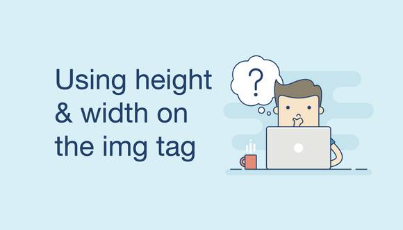 Why We Should Use Height & Width Attributes on the HTML img Tag